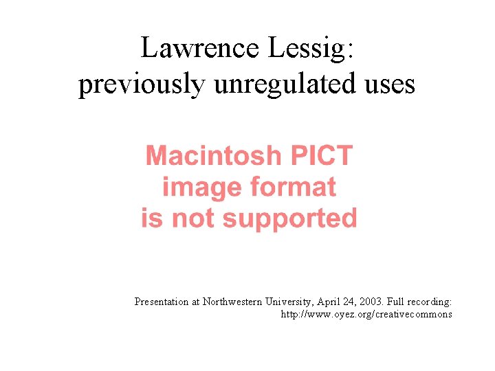 Lawrence Lessig: previously unregulated uses Presentation at Northwestern University, April 24, 2003. Full recording: