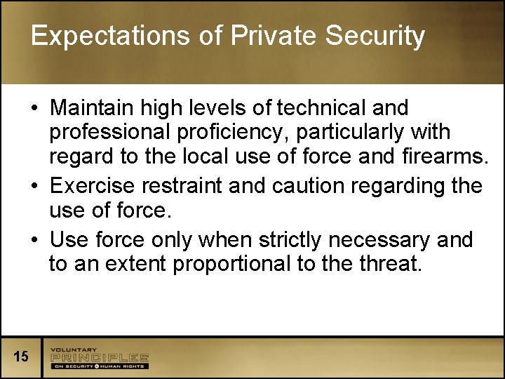 Expectations of Private Security • Maintain high levels of technical and professional proficiency, particularly