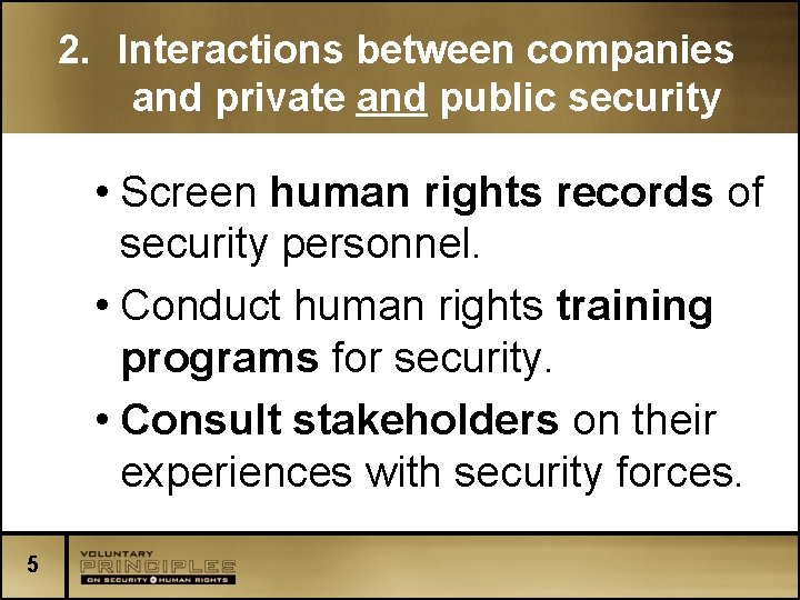 2. Interactions between companies and private and public security • Screen human rights records