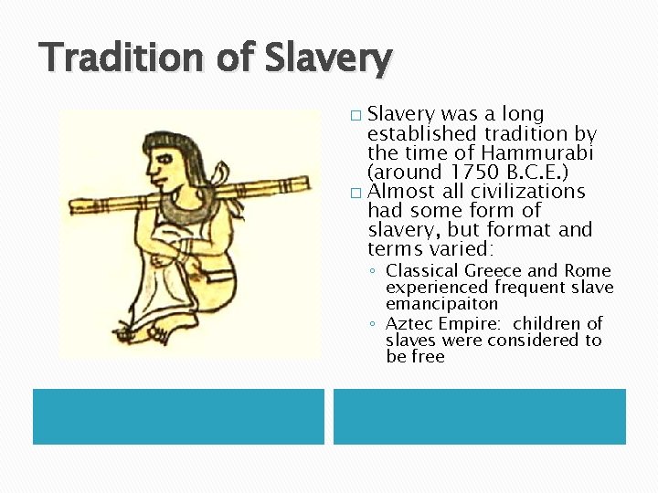 Tradition of Slavery was a long established tradition by the time of Hammurabi (around