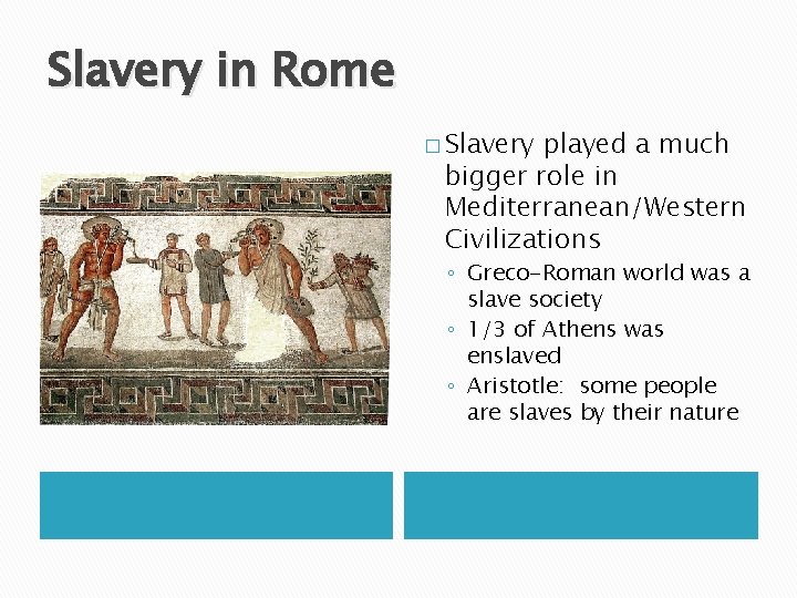Slavery in Rome � Slavery played a much bigger role in Mediterranean/Western Civilizations ◦