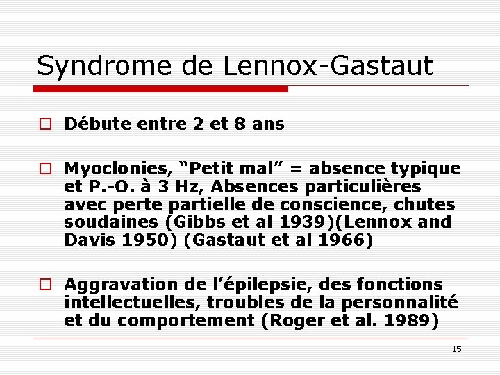 Syndrome de Lennox-Gastaut o Débute entre 2 et 8 ans o Myoclonies, “Petit mal”