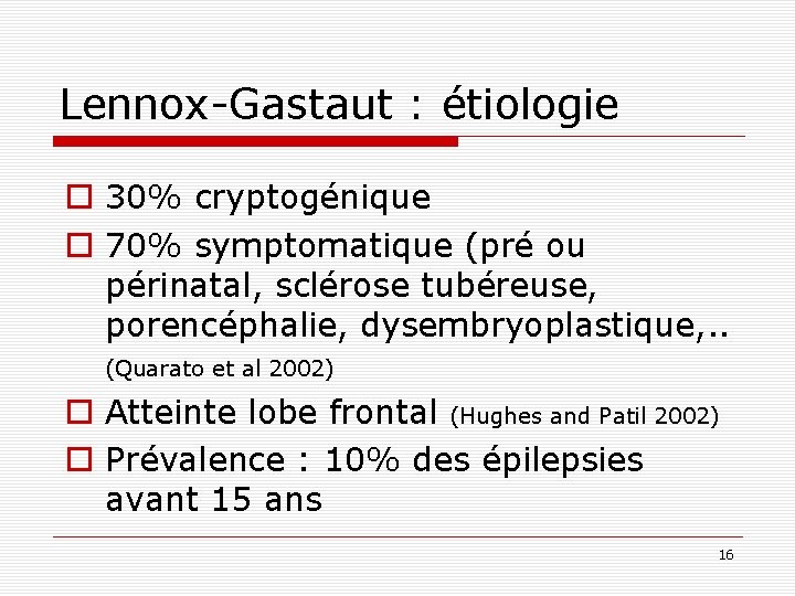 Lennox-Gastaut : étiologie o 30% cryptogénique o 70% symptomatique (pré ou périnatal, sclérose tubéreuse,