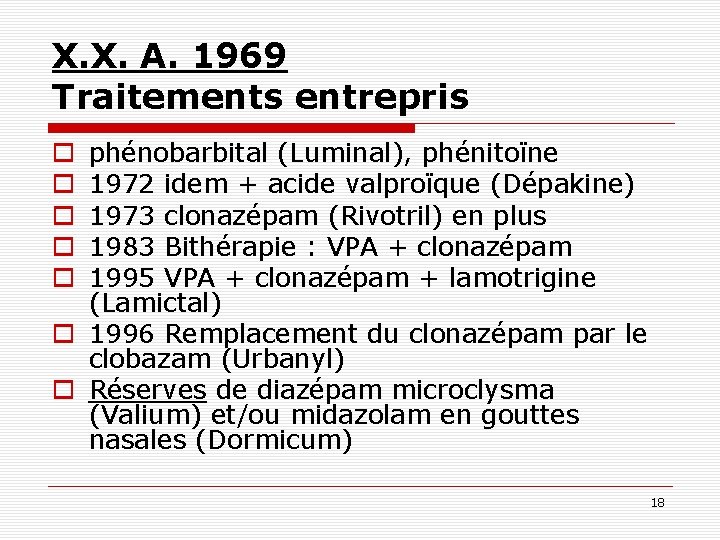 X. X. A. 1969 Traitements entrepris phénobarbital (Luminal), phénitoïne 1972 idem + acide valproïque