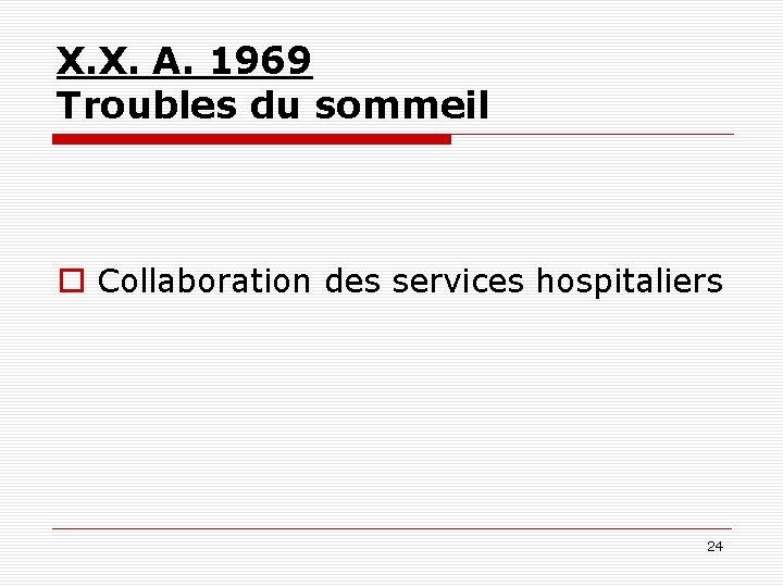 X. X. A. 1969 Troubles du sommeil o Collaboration des services hospitaliers 24 