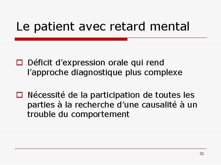 Le patient avec retard mental o Déficit d’expression orale qui rend l’approche diagnostique plus