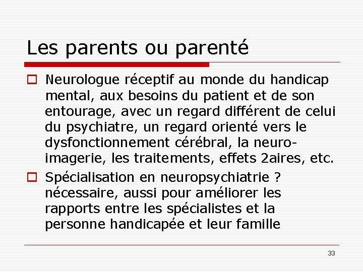 Les parents ou parenté o Neurologue réceptif au monde du handicap mental, aux besoins