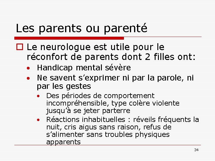 Les parents ou parenté o Le neurologue est utile pour le réconfort de parents