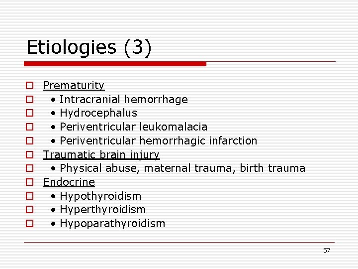 Etiologies (3) o Prematurity o • Intracranial hemorrhage o • Hydrocephalus o • Periventricular