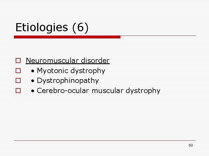 Etiologies (6) o Neuromuscular disorder o • Myotonic dystrophy o • Dystrophinopathy o •