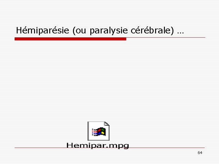 Hémiparésie (ou paralysie cérébrale) … 64 