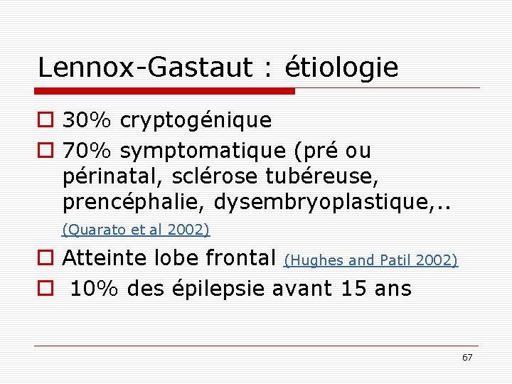 Lennox-Gastaut : étiologie o 30% cryptogénique o 70% symptomatique (pré ou périnatal, sclérose tubéreuse,