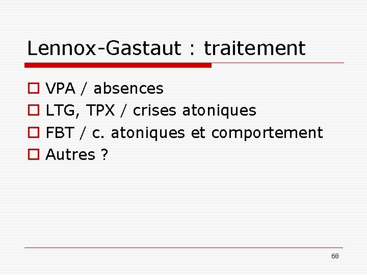 Lennox-Gastaut : traitement o o VPA / absences LTG, TPX / crises atoniques FBT