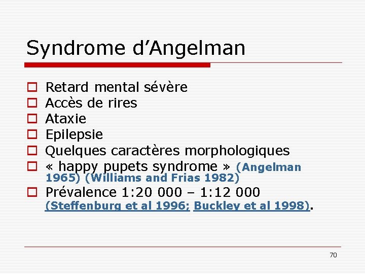 Syndrome d’Angelman o o o Retard mental sévère Accès de rires Ataxie Epilepsie Quelques