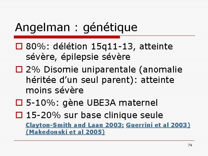 Angelman : génétique o 80%: délétion 15 q 11 -13, atteinte sévère, épilepsie sévère