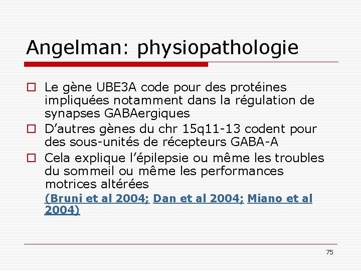 Angelman: physiopathologie o Le gène UBE 3 A code pour des protéines impliquées notamment