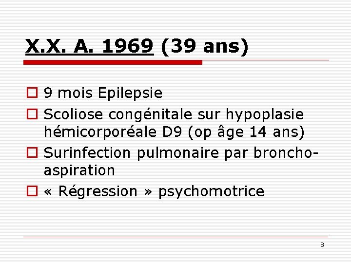 X. X. A. 1969 (39 ans) o 9 mois Epilepsie o Scoliose congénitale sur