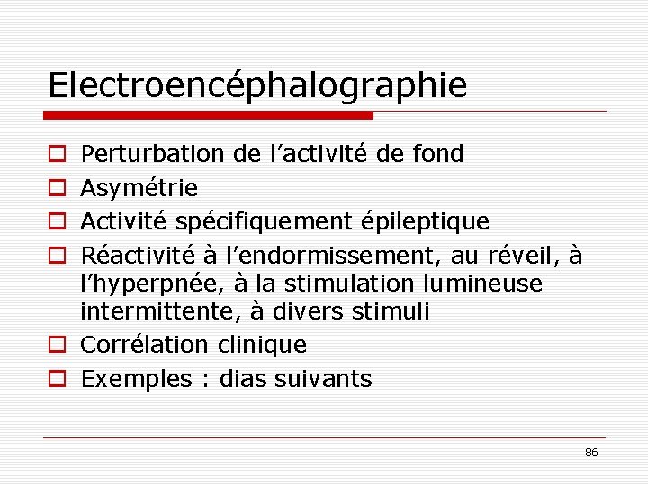 Electroencéphalographie Perturbation de l’activité de fond Asymétrie Activité spécifiquement épileptique Réactivité à l’endormissement, au