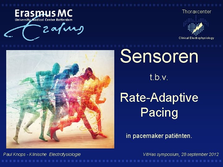 Thoraxcenter Clinical Electrophysiology Sensoren t. b. v. Rate-Adaptive Pacing in pacemaker patiënten. Paul Knops