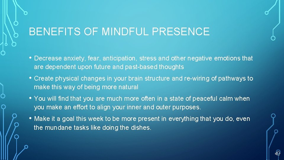 BENEFITS OF MINDFUL PRESENCE • Decrease anxiety, fear, anticipation, stress and other negative emotions