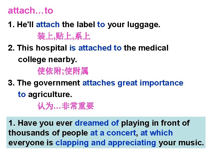 attach…to 1. He'll attach the label to your luggage. 装上, 贴上, 系上 2. This