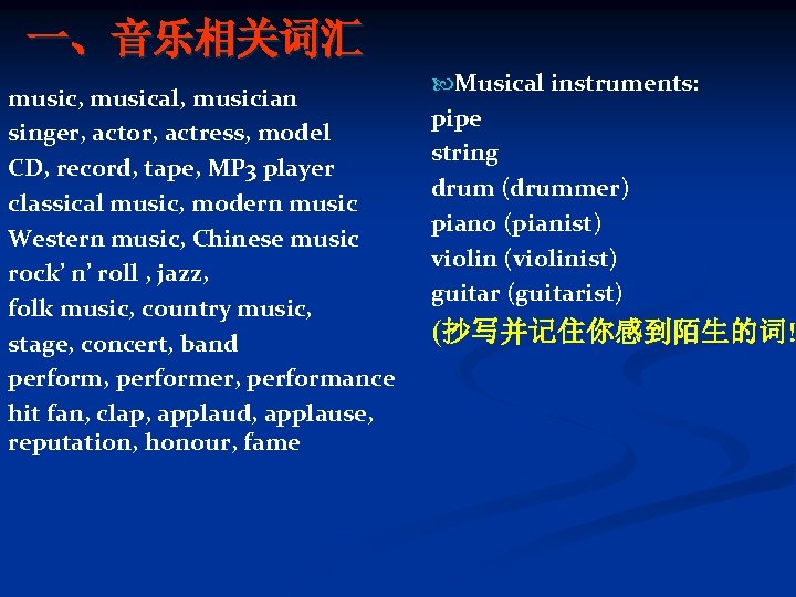 一、音乐相关词汇 music, musical, musician singer, actor, actress, model CD, record, tape, MP 3 player