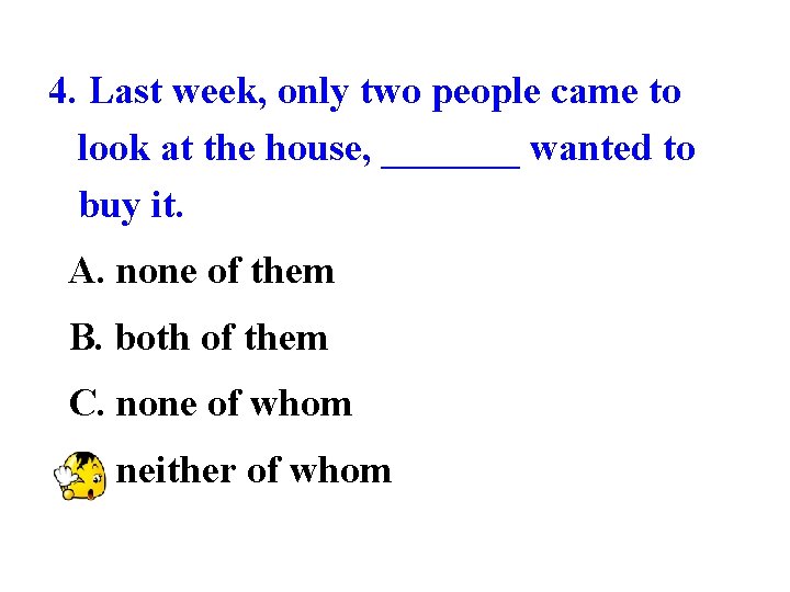 4. Last week, only two people came to look at the house, _______ wanted
