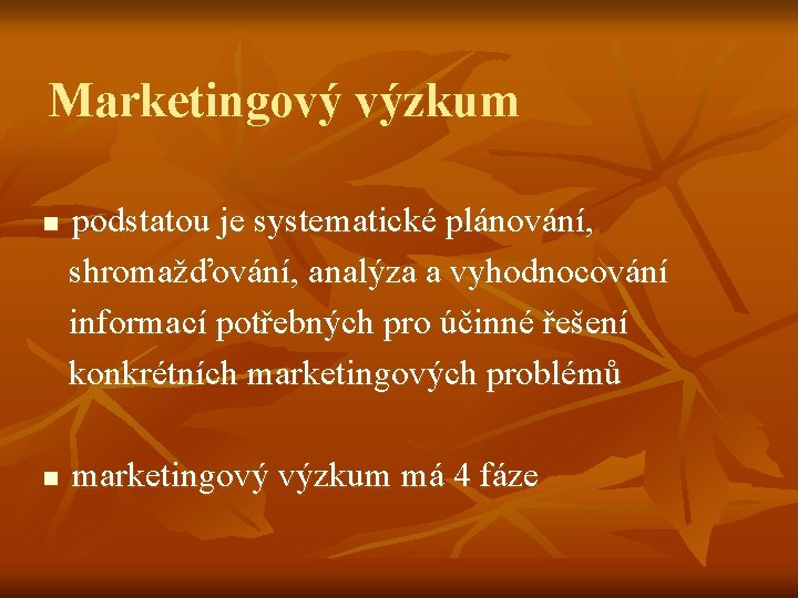 Marketingový výzkum n n podstatou je systematické plánování, shromažďování, analýza a vyhodnocování informací potřebných