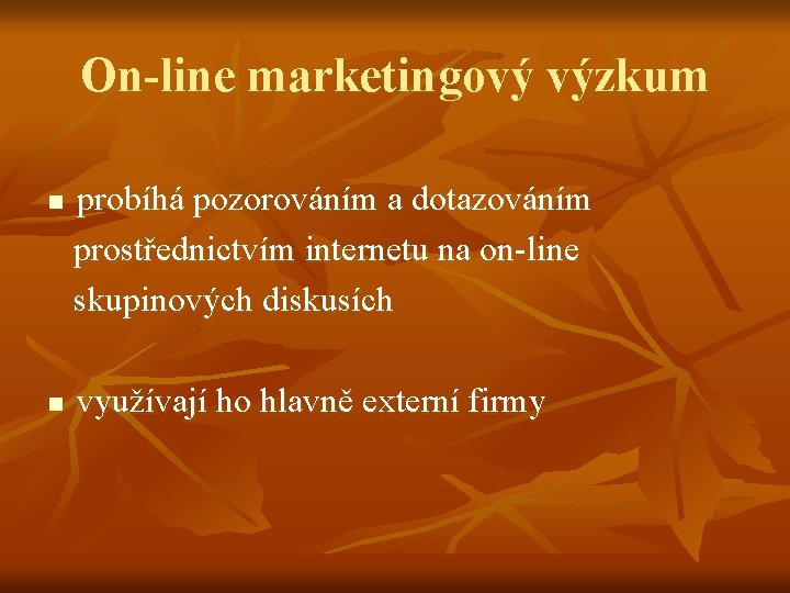 On-line marketingový výzkum n n probíhá pozorováním a dotazováním prostřednictvím internetu na on-line skupinových