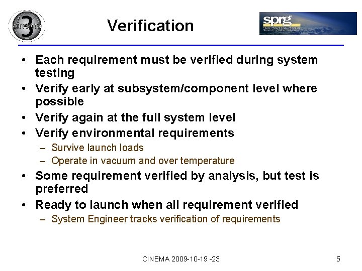 Verification • Each requirement must be verified during system testing • Verify early at