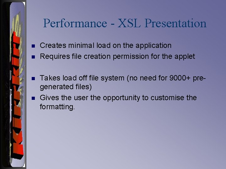 Performance - XSL Presentation n n Creates minimal load on the application Requires file