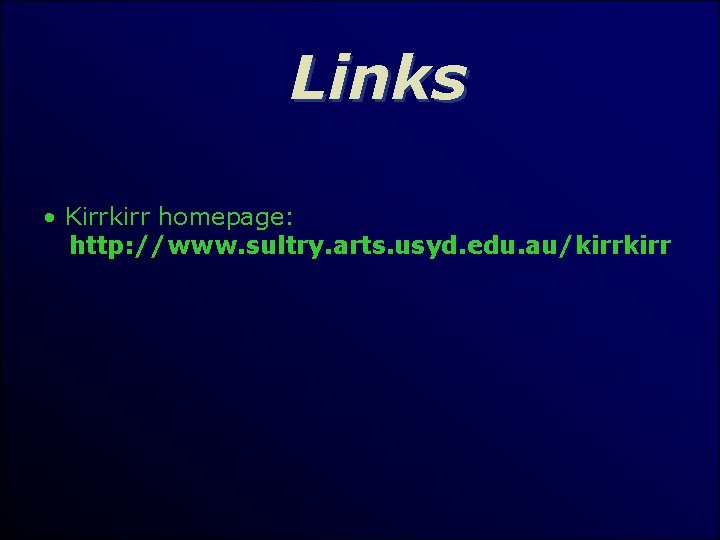 Links • Kirrkirr homepage: http: //www. sultry. arts. usyd. edu. au/kirr 