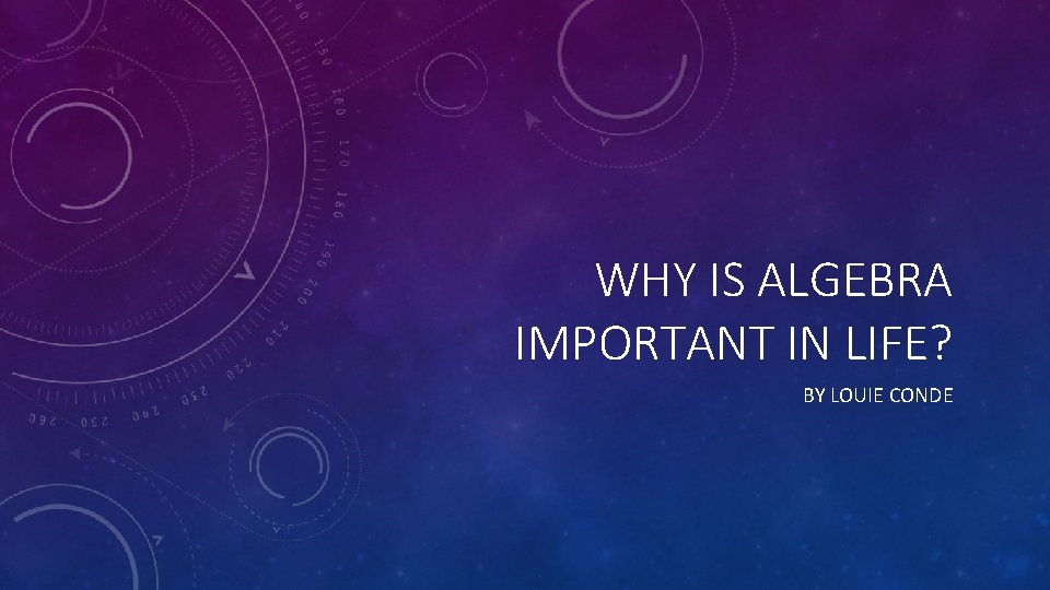 WHY IS ALGEBRA IMPORTANT IN LIFE? BY LOUIE CONDE 