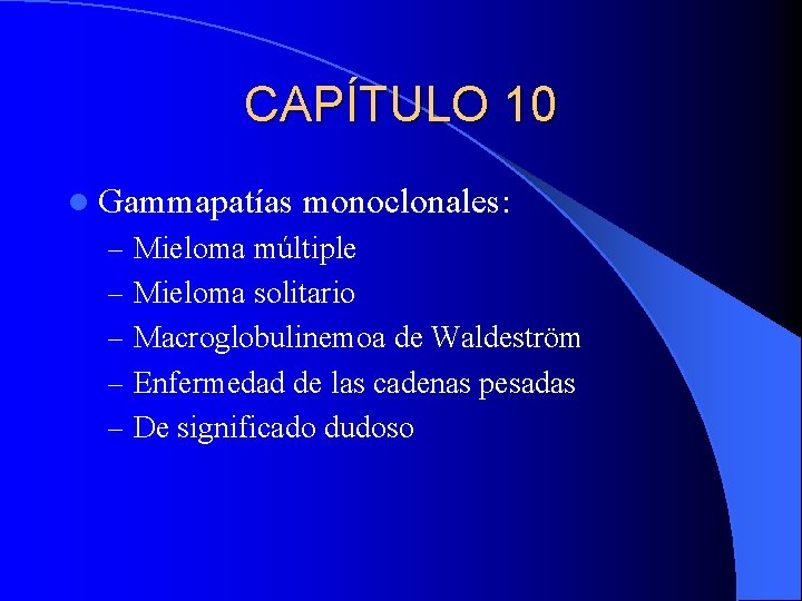 CAPÍTULO 10 l Gammapatías monoclonales: – Mieloma múltiple – Mieloma solitario – Macroglobulinemoa de
