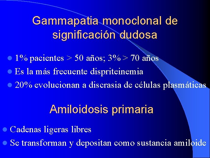 Gammapatia monoclonal de significación dudosa l 1% pacientes > 50 años; 3% > 70