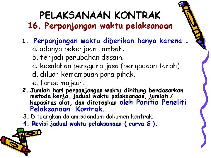 PELAKSANAAN KONTRAK 16. Perpanjangan waktu pelaksanaan 1. Perpanjangan waktu diberikan hanya karena : a.