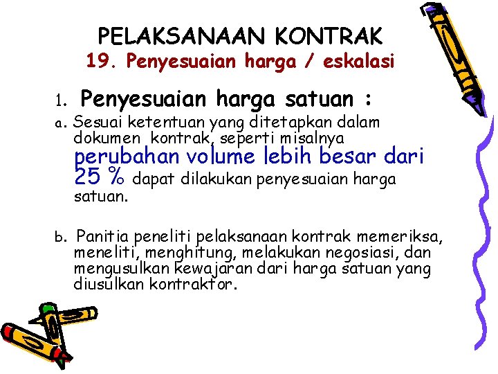 PELAKSANAAN KONTRAK 19. Penyesuaian harga / eskalasi 1. Penyesuaian harga satuan : a. Sesuai