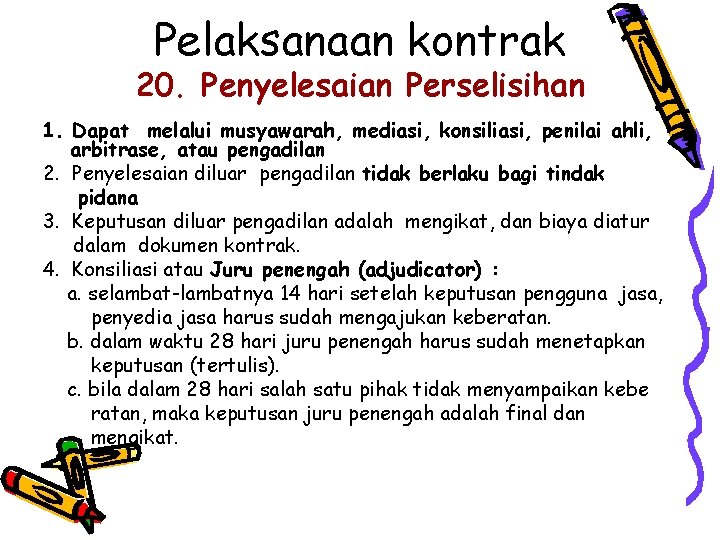 Pelaksanaan kontrak 20. Penyelesaian Perselisihan 1. Dapat melalui musyawarah, mediasi, konsiliasi, penilai ahli, arbitrase,