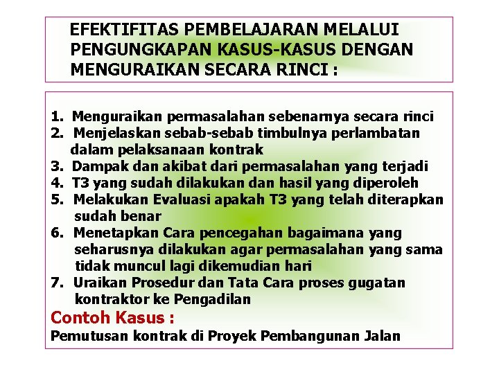 EFEKTIFITAS PEMBELAJARAN MELALUI PENGUNGKAPAN KASUS-KASUS DENGAN MENGURAIKAN SECARA RINCI : 1. Menguraikan permasalahan sebenarnya