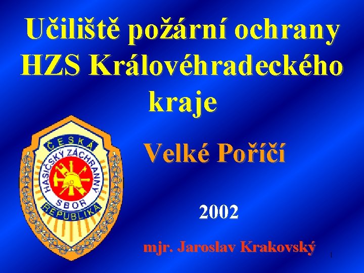 Učiliště požární ochrany HZS Královéhradeckého kraje Velké Poříčí 2002 mjr. Jaroslav Krakovský 1 