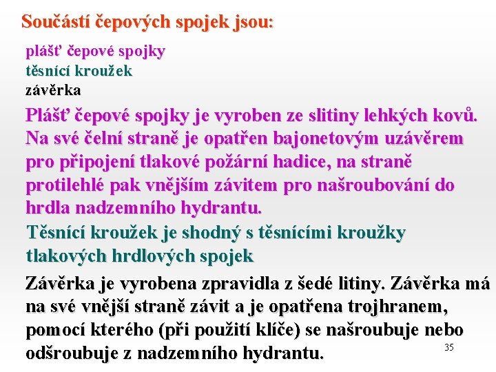 Součástí čepových spojek jsou: plášť čepové spojky těsnící kroužek závěrka Plášť čepové spojky je