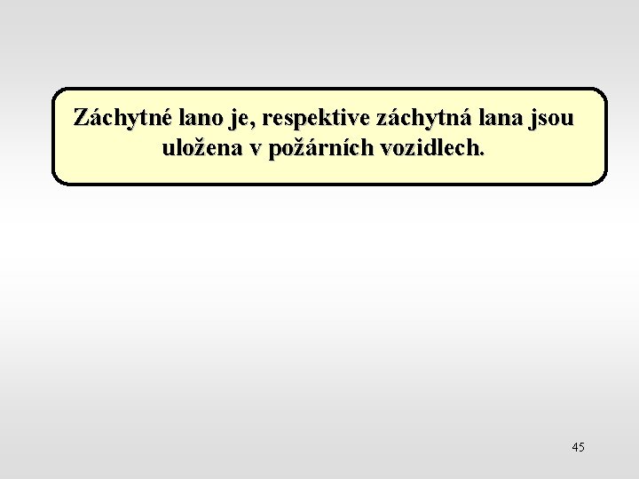 Záchytné lano je, respektive záchytná lana jsou uložena v požárních vozidlech. 45 