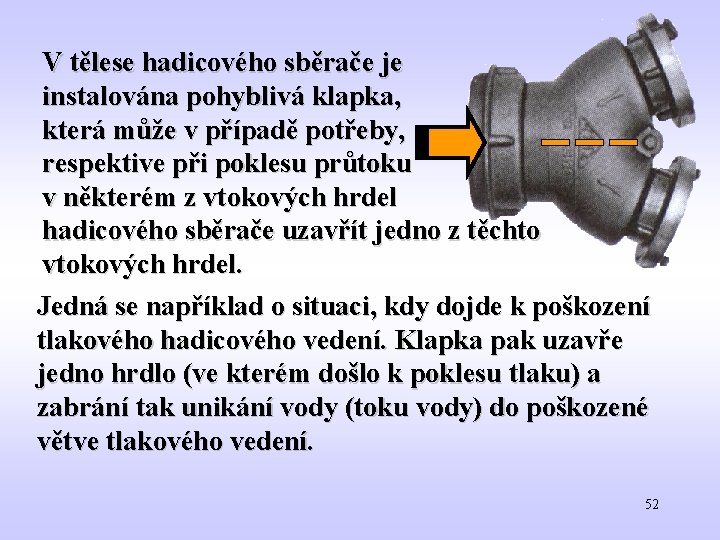 V tělese hadicového sběrače je instalována pohyblivá klapka, která může v případě potřeby, respektive