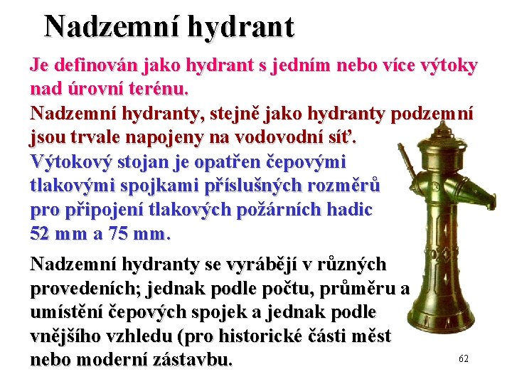 Nadzemní hydrant Je definován jako hydrant s jedním nebo více výtoky nad úrovní terénu.