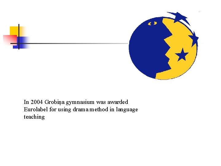 In 2004 Grobiņa gymnasium was awarded Eurolabel for using drama method in language teaching