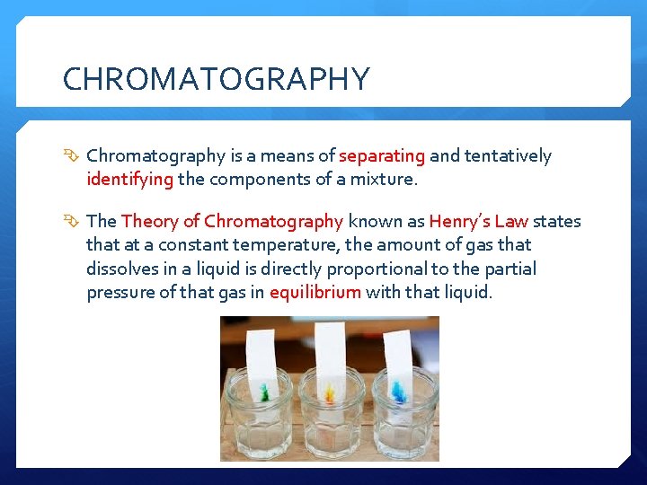 CHROMATOGRAPHY Chromatography is a means of separating and tentatively identifying the components of a