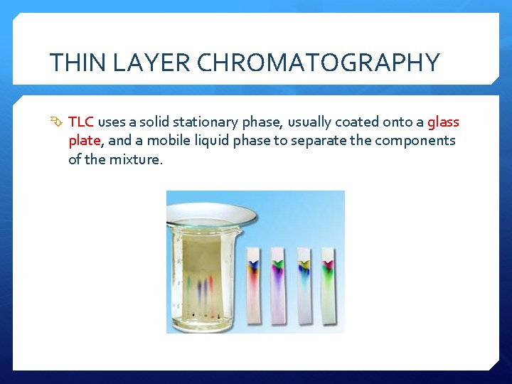 THIN LAYER CHROMATOGRAPHY TLC uses a solid stationary phase, usually coated onto a glass