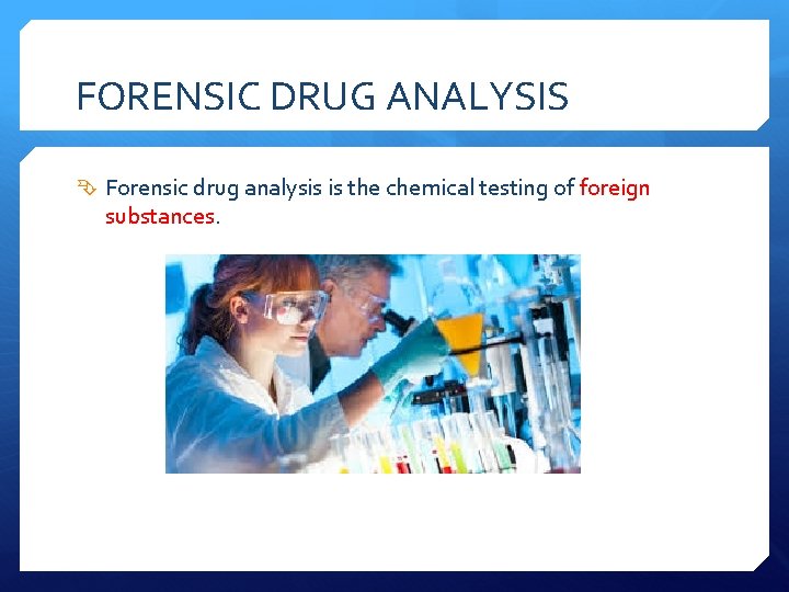 FORENSIC DRUG ANALYSIS Forensic drug analysis is the chemical testing of foreign substances. 