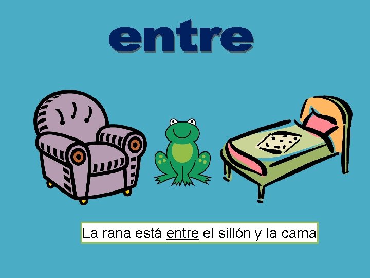 La rana está entre el sillón y la cama La rana está entre el sillón y la cama