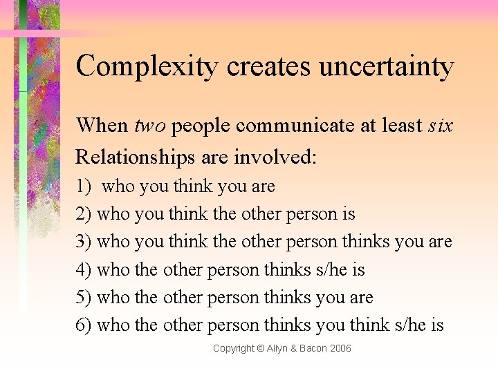 Complexity creates uncertainty When two people communicate at least six Relationships are involved: 1)